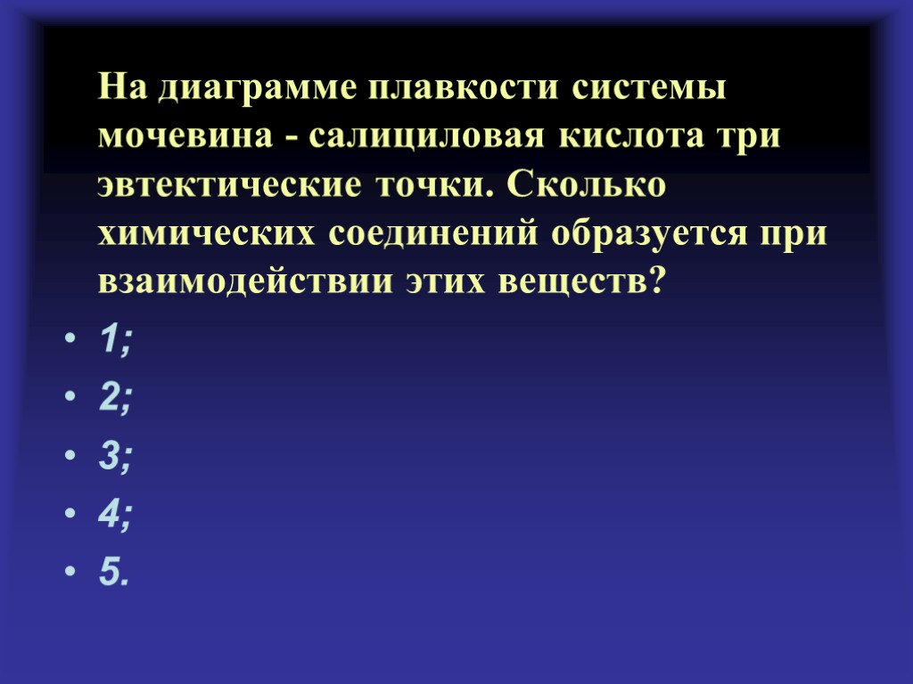 На диаграмме плавкости системы мочевина - салициловая кислота три эвтектические точки. Сколько химических соединений